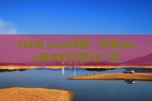 CSDN Java博客，探索Java技术的深度与广度